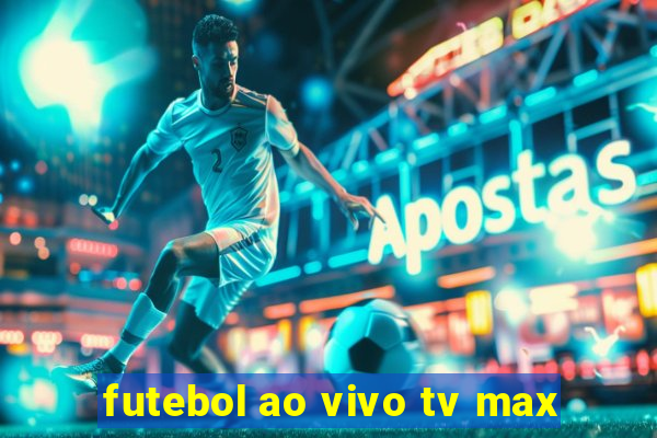 futebol ao vivo tv max